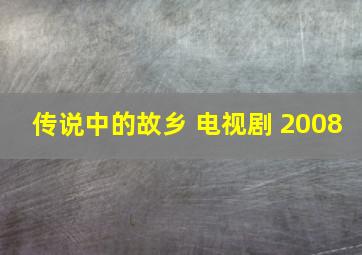 传说中的故乡 电视剧 2008